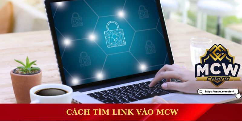 Hướng dẫn cách tìm link vào MCW chuẩn nhất